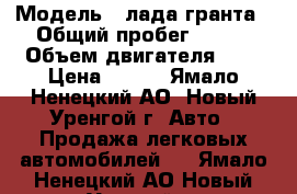  › Модель ­ лада гранта › Общий пробег ­ 200 › Объем двигателя ­ 2 › Цена ­ 220 - Ямало-Ненецкий АО, Новый Уренгой г. Авто » Продажа легковых автомобилей   . Ямало-Ненецкий АО,Новый Уренгой г.